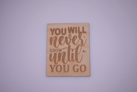You will never know until you go - Creative Designs By Kari